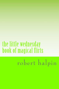 Title: The little wednesday book of magical flirts, Author: Robert Anthony Halpin