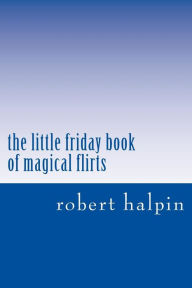 Title: The little friday book of magical flirts, Author: Robert Anthony Halpin