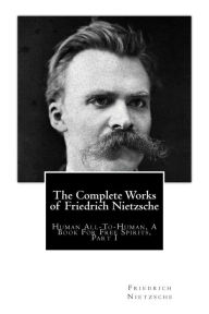 Title: The Complete Works of Friedrich Nietzsche: Human All-To-Human, A Book For Free Spirits, Part I, Author: J M Kennedy