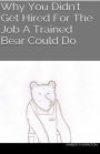Why You Didn't Get Hired For The Job A Trained Bear Could Do