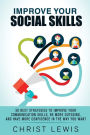 Improve Your Social Skills: 50 Best Strategies to Improve Your Communication Skills, Be More Outgoing, and Have More Confidence in the Way You Want