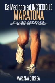 Title: Maratona Da Mediocre ad INCREDIBILE: Una guida completa per ottenere risultati migliori, Author: Mariana Correa