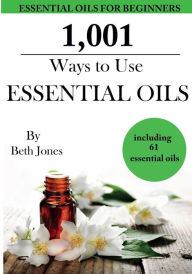 Title: 1,001 Ways to Use Essential Oils - including 61 Essential Oils, Author: Beth Jones