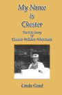 My Name Is Chester: The Life Story of Chester William Whitenack