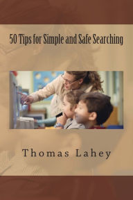 Title: 50 Tips for Simple and Safe Searching, Author: Thomas H Lahey