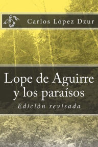 Title: Lope de Aguirre y los paraÃ¯Â¿Â½sos soÃ¯Â¿Â½ados / revisado: Edicion revisada, Author: Carlos Lopez Dzur