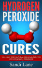 Hydrogen Peroxide Cures: Unleash the Natural Healing Powers of Hydrogen Peroxide