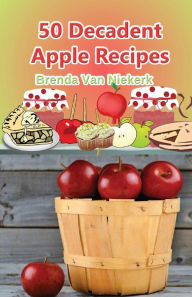 Title: 50 Decadent Apple Recipes, Author: Brenda Van Niekerk