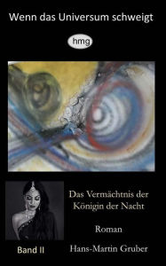 Title: Wenn das Universum schweigt, Band II: Das Vermï¿½chtnis der Kï¿½nigin der Nacht, Author: Hans-Martin Gruber