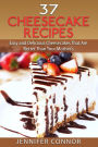37 Cheesecake Recipes: Easy and Delicious Cheesecakes That Are Better Than Your Mother's