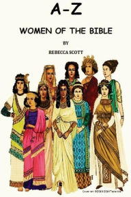 Title: A-Z Women of the Bible, Author: Rebecca Scott