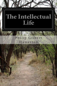 Title: The Intellectual Life, Author: Philip Gilbert Hamerton