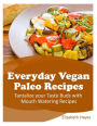 Everyday Vegan Paleo Recipes: Tantalize your Taste Buds with Mouth Watering Recipes