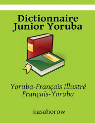 Title: Dictionnaire Junior Yoruba: Yoruba-Français Illustré, Français-Yoruba, Author: Kasahorow