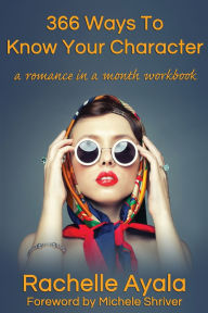 Title: 366 Ways To Know Your Character: A Romance In A Month Daily Writing Workbook, Author: Rachelle Ayala