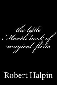 Title: The little March book of magical flirts, Author: Robert Anthony Halpin