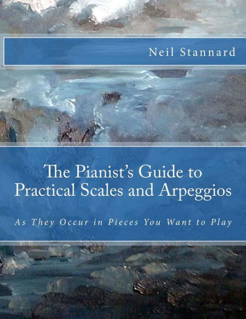 The Pianist's Guide To Practical Scales And Arpeggios: As They Occur In ...