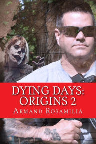 Title: Dying Days: Origins 2, Author: Armand Rosamilia