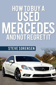 Title: How to Buy a Used Mercedes and Not Regret It, Author: Steve Sorensen