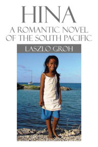 Title: Hina: A Romantic Novel of the South Pacific, Author: Laszlo Groh