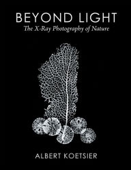 Title: Beyond Light: The X-Ray Photography of Nature, Author: Albert Koetsier