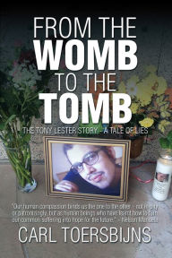 Title: From the Womb to the Tomb: The Tony Lester Story - a Tale of Lies, Author: Carl Toersbijns