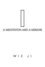 I: A Meditation and a Memoir