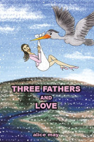 Title: Three Fathers and Love, Author: Alice May