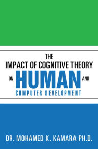 Title: The Impact of Cognitive Theory on Human and Computer Development, Author: Dr. Mohamed K. Kamara