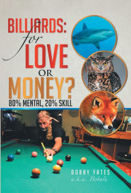 Title: Billiards: for Love or Money?: 80% Mental, 20% Skill, Author: Bobby Yates