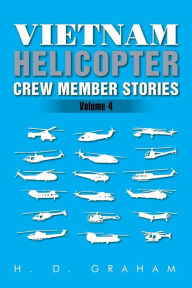 Title: Vietnam Helicopter Crew Member Stories: Volume IV, Author: H D Graham