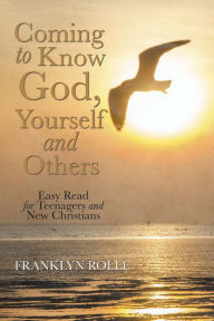 Title: Coming to Know God, Yourself and Others: Easy Read for Teenagers and New Christians, Author: Franklyn Rolle
