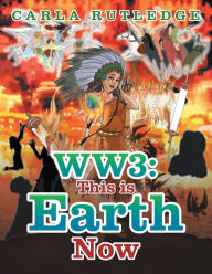Title: WW3: This is Earth Now, Author: Carla Rutledge