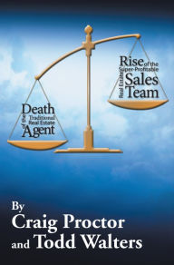 Title: Death of the Traditional Real Estate Agent: Rise of the Super-Profitable Real Estate Sales Team, Author: Todd Walters