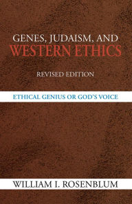 Title: Genes, Judaism, and Western Ethics: Ethical Genius or God's Voice, Author: William I. Rosenblum