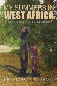 Title: My Summers in West Africa: The Account of a Medical Missionary, Author: Dr. Richard D. Evans