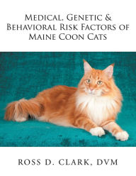 Title: Medical, Genetic & Behavioral Risk Factors of Maine Coon Cats, Author: Ross D. Clark