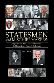 Title: Statesmen and Mischief Makers:: Officeholders and Their Contributions to History from Kennedy to Reagan, Author: Scott Crass