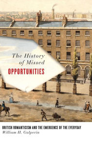 Title: The History of Missed Opportunities: British Romanticism and the Emergence of the Everyday, Author: William Galperin