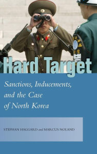 Title: Hard Target: Sanctions, Inducements, and the Case of North Korea, Author: Stephan Haggard