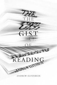 Title: The Gist of Reading, Author: Andrew Elfenbein