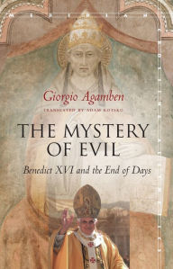 Title: The Mystery of Evil: Benedict XVI and the End of Days, Author: Giorgio Agamben