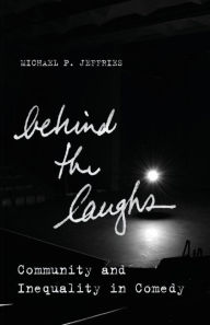 Title: Behind the Laughs: Community and Inequality in Comedy, Author: Michael P. Jeffries