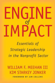 Title: Engine of Impact: Essentials of Strategic Leadership in the Nonprofit Sector, Author: William F. Meehan III