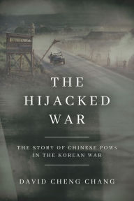 Title: The Hijacked War: The Story of Chinese POWs in the Korean War, Author: David Cheng Chang