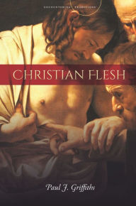 Title: Christian Flesh, Author: Paul J Griffiths