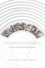 Title: The Implicated Subject: Beyond Victims and Perpetrators, Author: Michael Rothberg