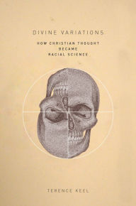 Title: Divine Variations: How Christian Thought Became Racial Science, Author: Terence Keel