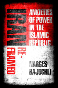 Rapidshare download pdf books Iran Reframed: Anxieties of Power in the Islamic Republic English version 9781503610293 by Narges Bajoghli 