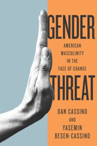 Title: Gender Threat: American Masculinity in the Face of Change, Author: Yasemin Cassino